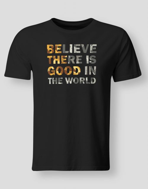 Believe there is good in the world