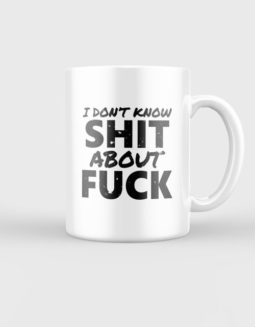 I don't know shit about fuck