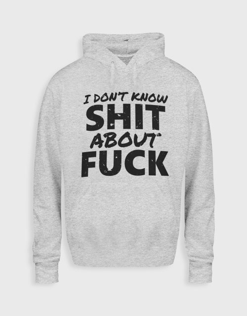 I don't know shit about fuck